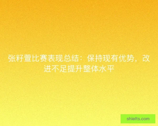 张籽萱比赛表现总结：保持现有优势，改进不足提升整体水平